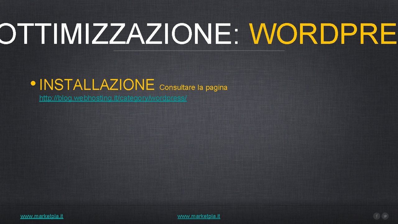 OTTIMIZZAZIONE: WORDPRE • INSTALLAZIONE Consultare la pagina http: //blog. webhosting. it/category/wordpress/ www. marketpla. it