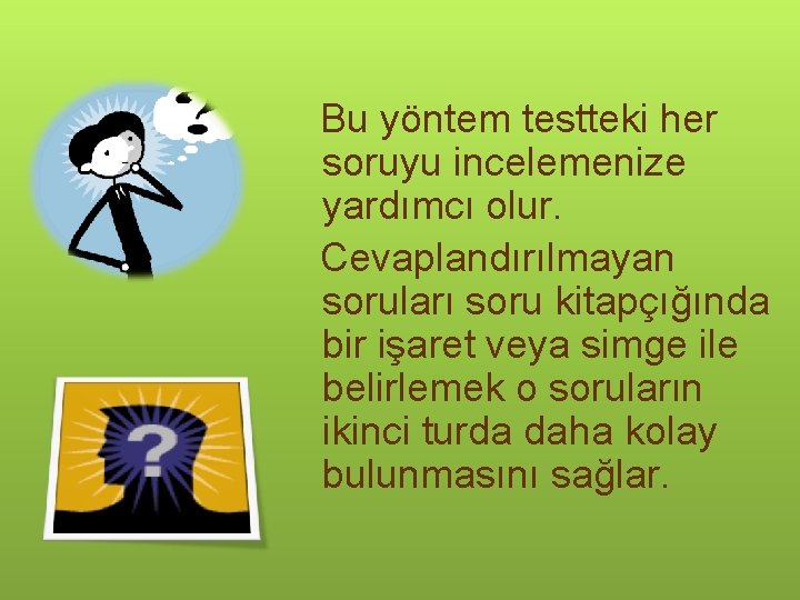 Bu yöntem testteki her soruyu incelemenize yardımcı olur. Cevaplandırılmayan soruları soru kitapçığında bir işaret