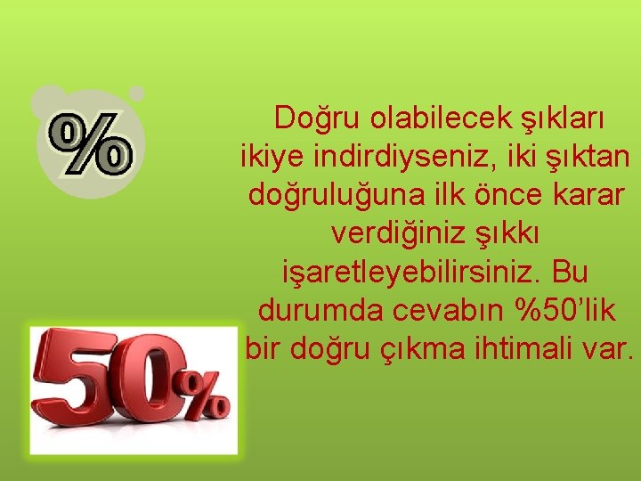 Doğru olabilecek şıkları ikiye indirdiyseniz, iki şıktan doğruluğuna ilk önce karar verdiğiniz şıkkı işaretleyebilirsiniz.