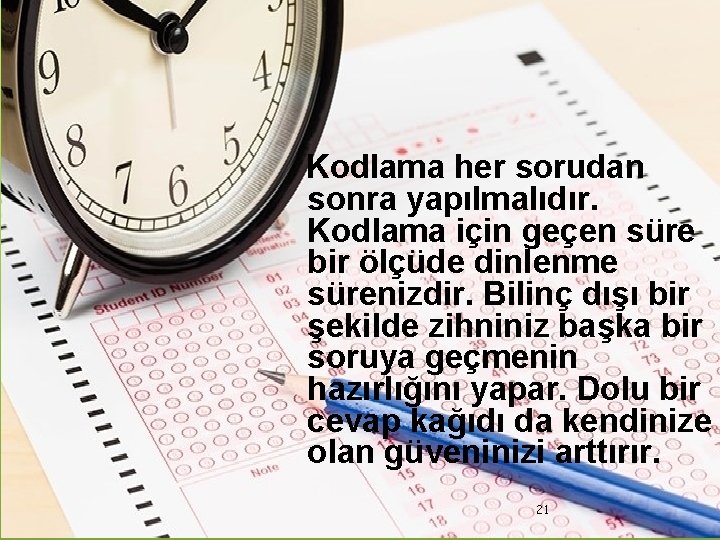 Kodlama her sorudan sonra yapılmalıdır. Kodlama için geçen süre bir ölçüde dinlenme sürenizdir. Bilinç