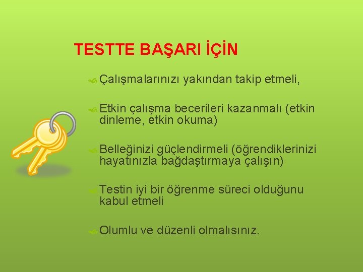 TESTTE BAŞARI İÇİN Çalışmalarınızı yakından takip etmeli, Etkin çalışma becerileri kazanmalı (etkin dinleme, etkin