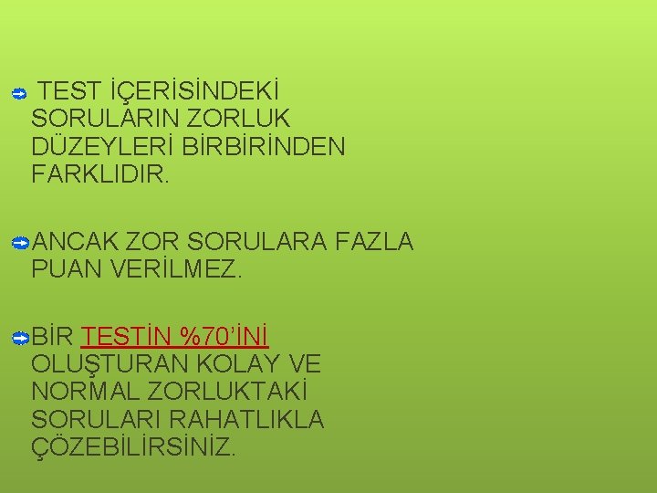 TEST İÇERİSİNDEKİ SORULARIN ZORLUK DÜZEYLERİ BİRBİRİNDEN FARKLIDIR. ANCAK ZOR SORULARA FAZLA PUAN VERİLMEZ. BİR