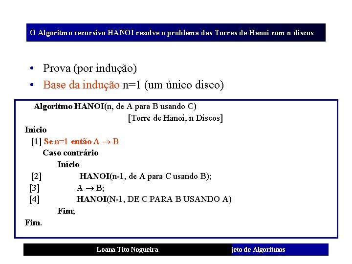 O Algoritmo recursivo HANOI resolve o problema das Torres de Hanoi com n discos