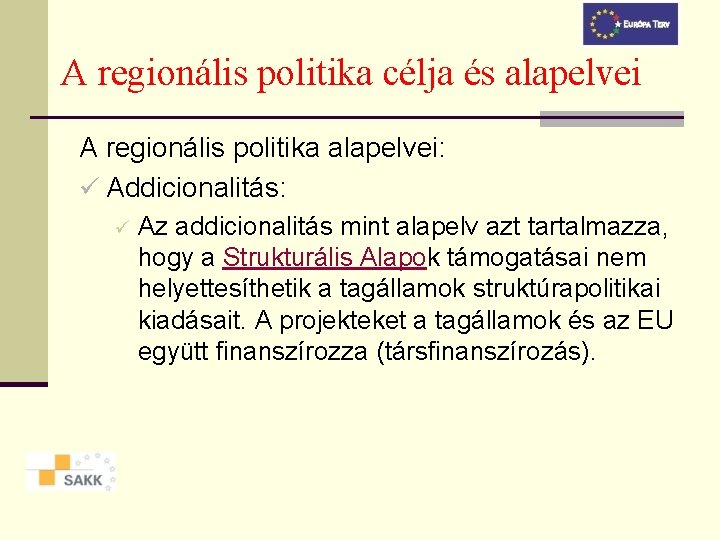 A regionális politika célja és alapelvei A regionális politika alapelvei: ü Addicionalitás: ü Az