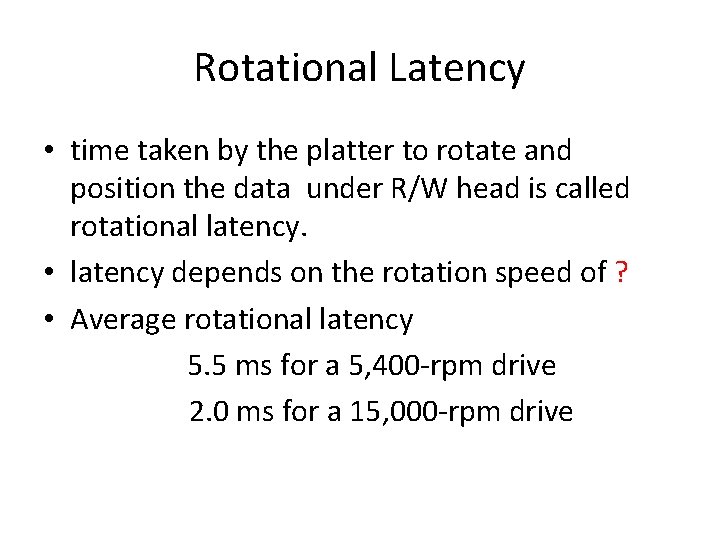 Rotational Latency • time taken by the platter to rotate and position the data