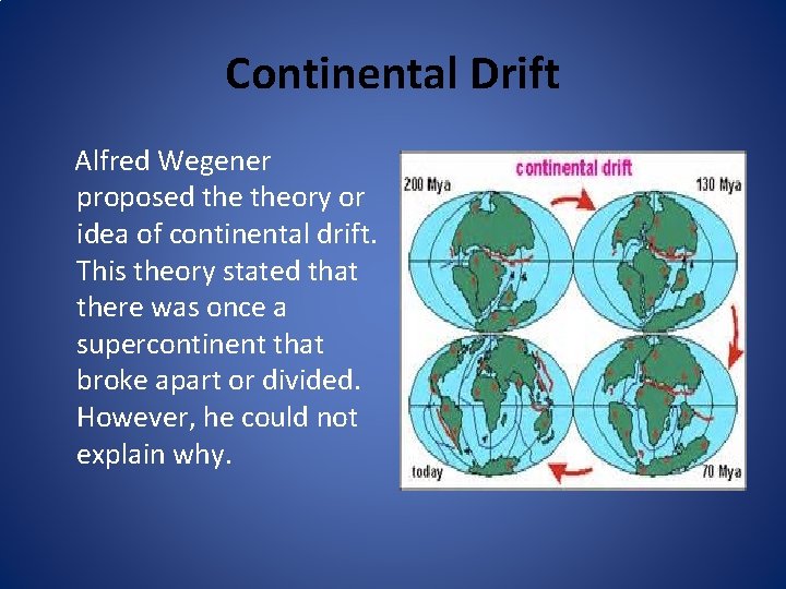 Continental Drift Alfred Wegener proposed theory or idea of continental drift. This theory stated
