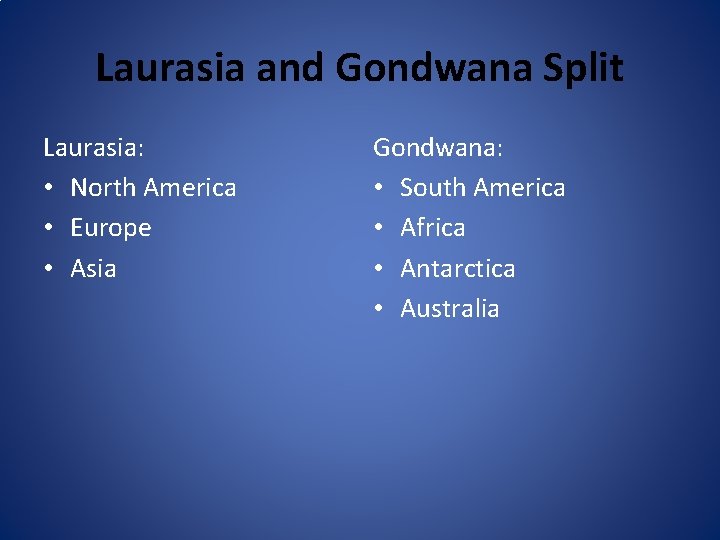 Laurasia and Gondwana Split Laurasia: • North America • Europe • Asia Gondwana: •