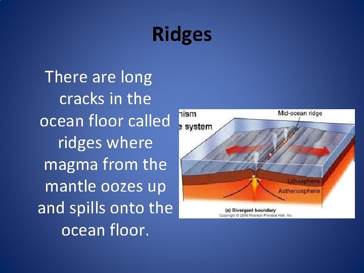 Ridges There are long cracks in the ocean floor called ridges where magma from