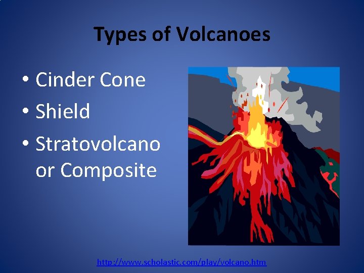 Types of Volcanoes • Cinder Cone • Shield • Stratovolcano or Composite http: //www.