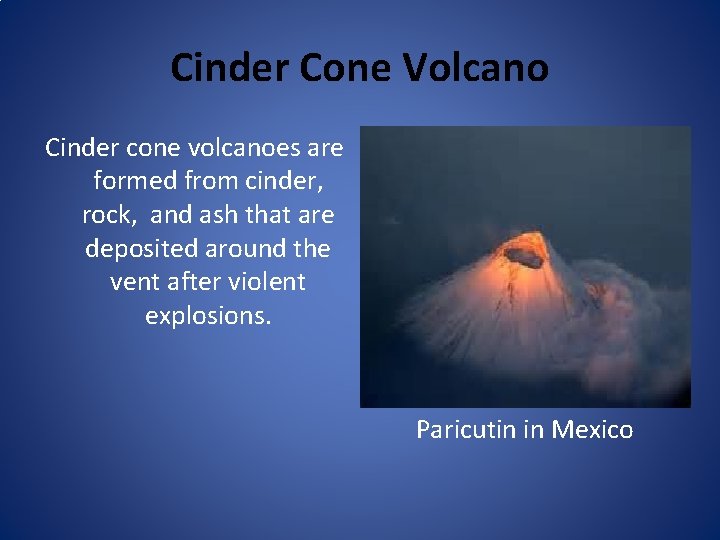 Cinder Cone Volcano Cinder cone volcanoes are formed from cinder, rock, and ash that