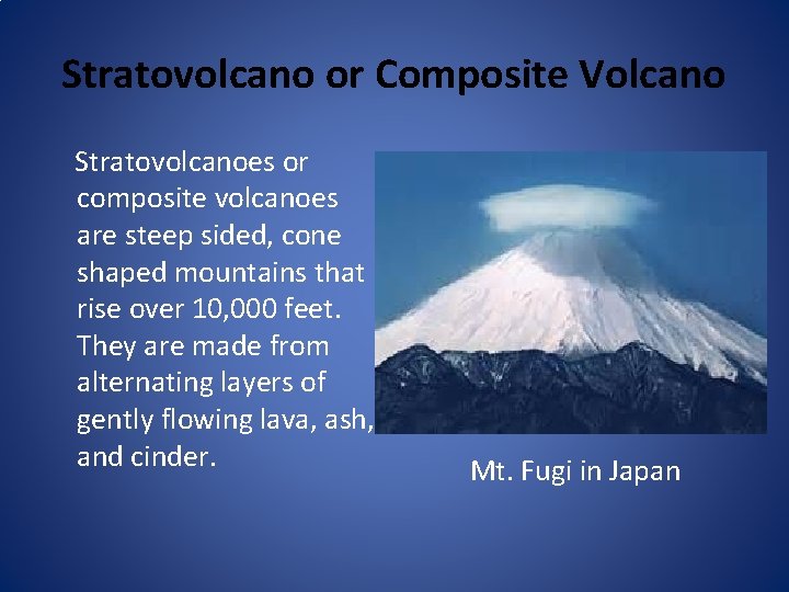 Stratovolcano or Composite Volcano Stratovolcanoes or composite volcanoes are steep sided, cone shaped mountains