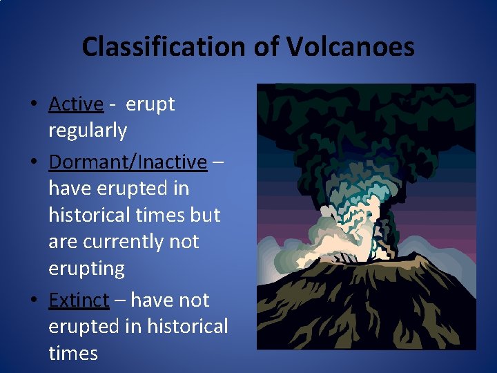 Classification of Volcanoes • Active - erupt regularly • Dormant/Inactive – have erupted in