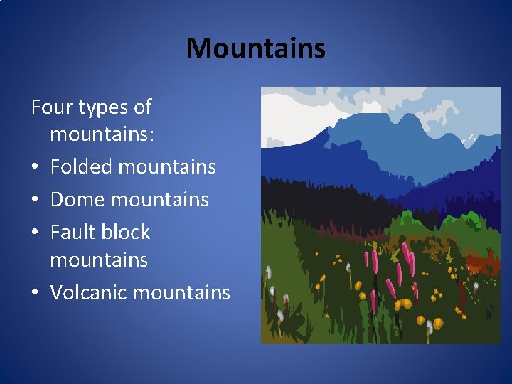 Mountains Four types of mountains: • Folded mountains • Dome mountains • Fault block