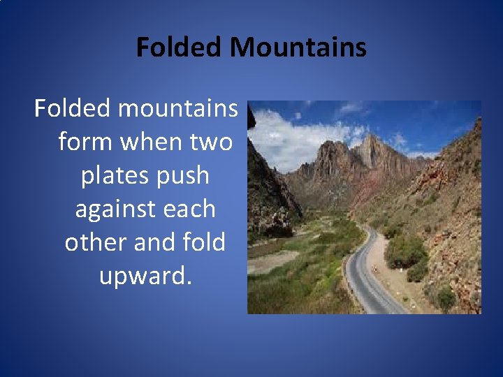 Folded Mountains Folded mountains form when two plates push against each other and fold