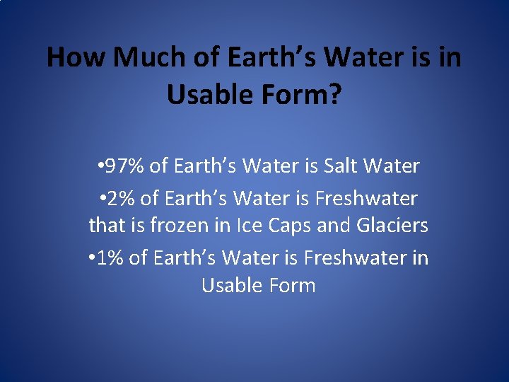 How Much of Earth’s Water is in Usable Form? • 97% of Earth’s Water