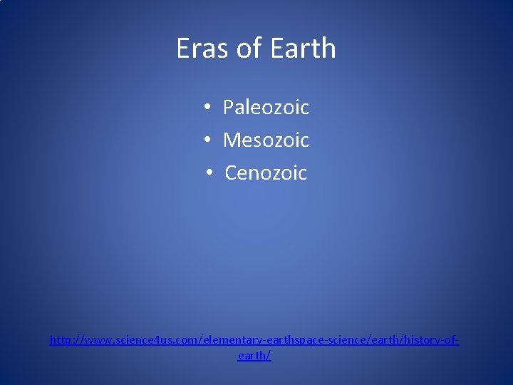 Eras of Earth • Paleozoic • Mesozoic • Cenozoic http: //www. science 4 us.