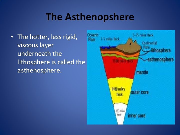 The Asthenopshere • The hotter, less rigid, viscous layer underneath the lithosphere is called