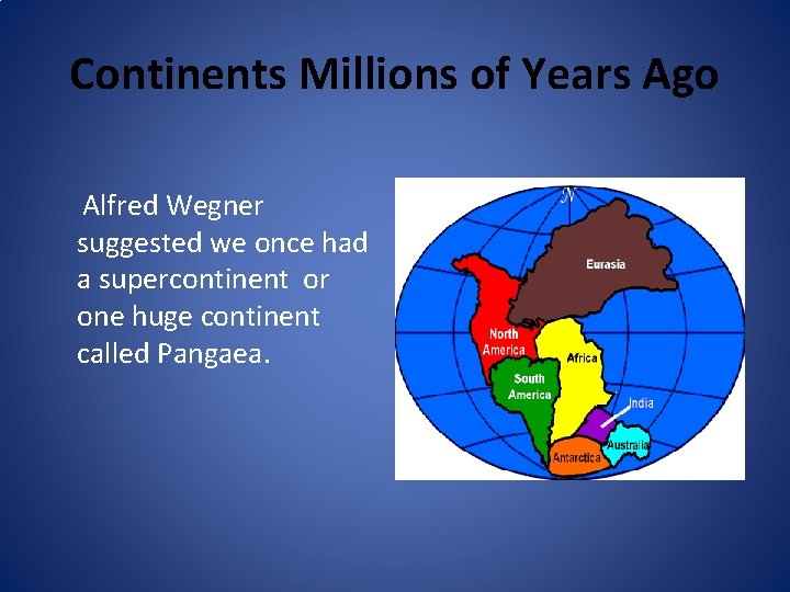 Continents Millions of Years Ago Alfred Wegner suggested we once had a supercontinent or