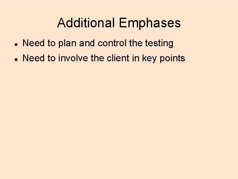 Additional Emphases Need to plan and control the testing Need to involve the client