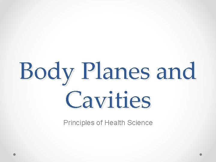 Body Planes and Cavities Principles of Health Science 