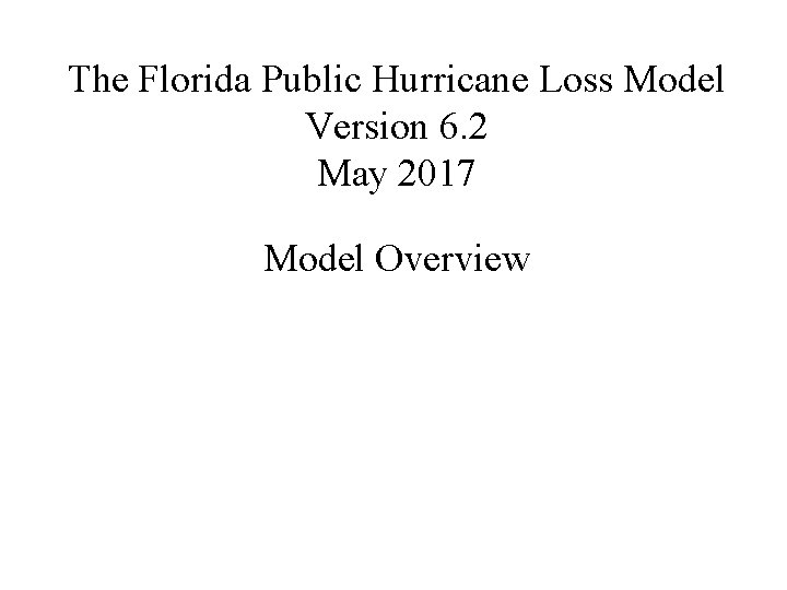 The Florida Public Hurricane Loss Model Version 6. 2 May 2017 Model Overview 
