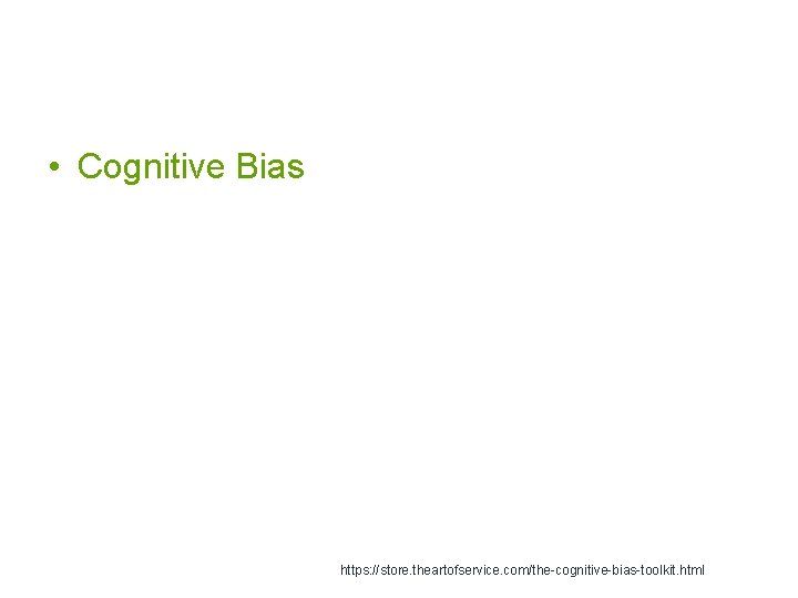  • Cognitive Bias https: //store. theartofservice. com/the-cognitive-bias-toolkit. html 