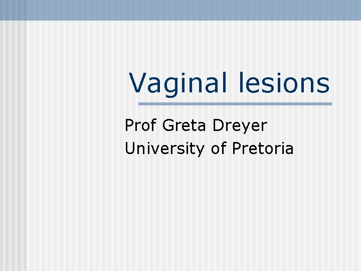 Vaginal lesions Prof Greta Dreyer University of Pretoria 