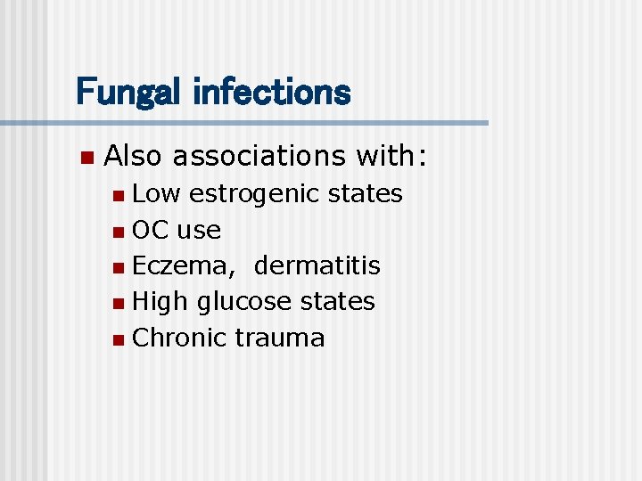 Fungal infections n Also associations with: Low estrogenic states n OC use n Eczema,