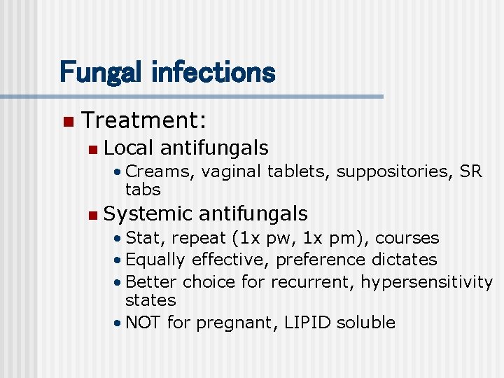Fungal infections n Treatment: n Local antifungals • Creams, vaginal tablets, suppositories, SR tabs