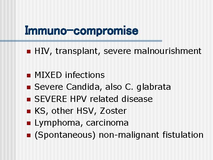 Immuno-compromise n HIV, transplant, severe malnourishment n MIXED infections Severe Candida, also C. glabrata