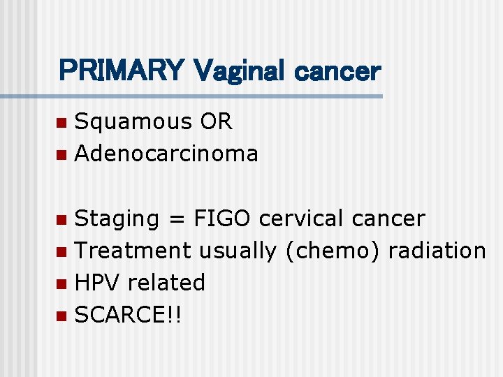 PRIMARY Vaginal cancer Squamous OR n Adenocarcinoma n Staging = FIGO cervical cancer n