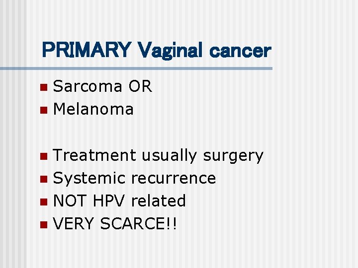 PRIMARY Vaginal cancer Sarcoma OR n Melanoma n Treatment usually surgery n Systemic recurrence