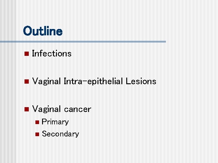 Outline n Infections n Vaginal Intra-epithelial Lesions n Vaginal cancer Primary n Secondary n