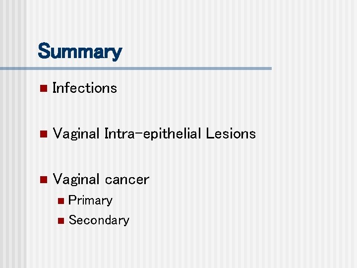 Summary n Infections n Vaginal Intra-epithelial Lesions n Vaginal cancer Primary n Secondary n