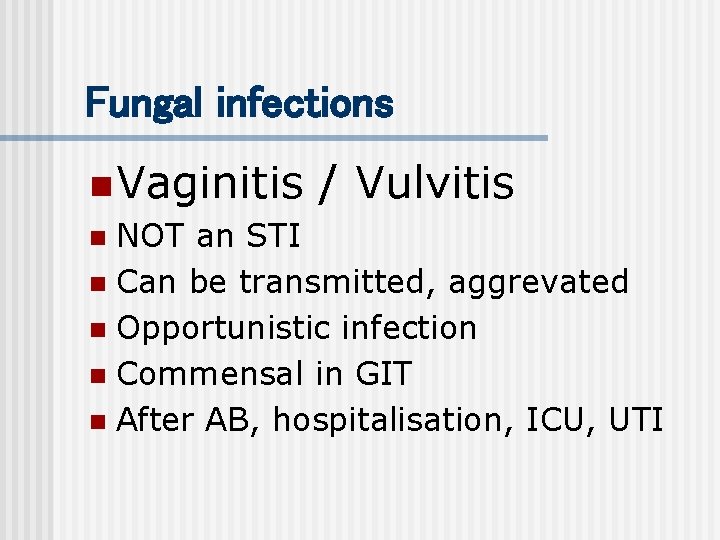 Fungal infections n Vaginitis / Vulvitis n NOT an STI n Can be transmitted,