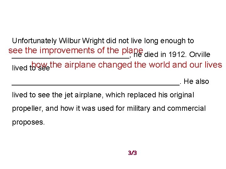 Unfortunately Wilbur Wright did not live long enough to see the improvements of the