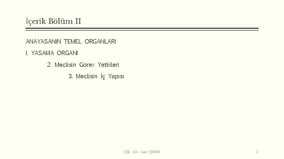 İçerik Bölüm II ANAYASANIN TEMEL ORGANLARI I. YASAMA ORGANI 2. Meclisin Görev Yetkileri 3.