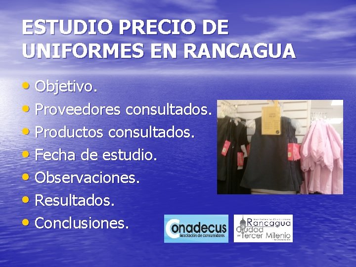 ESTUDIO PRECIO DE UNIFORMES EN RANCAGUA • Objetivo. • Proveedores consultados. • Productos consultados.