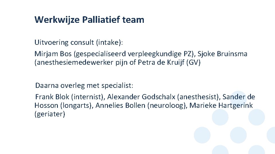 Werkwijze Palliatief team Uitvoering consult (intake): Mirjam Bos (gespecialiseerd verpleegkundige PZ), Sjoke Bruinsma (anesthesiemedewerker