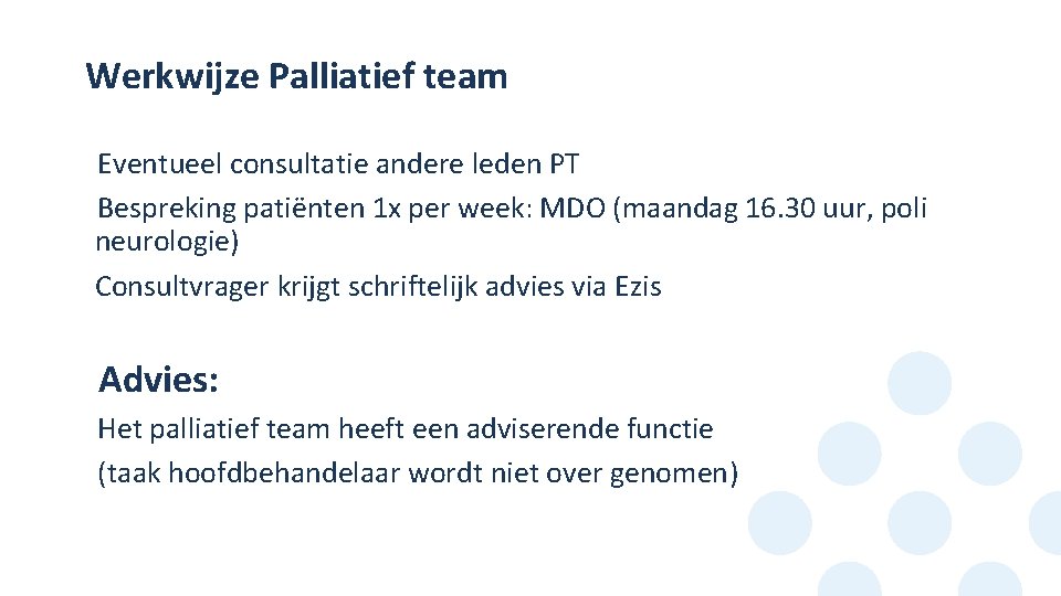 Werkwijze Palliatief team Eventueel consultatie andere leden PT Bespreking patiënten 1 x per week: