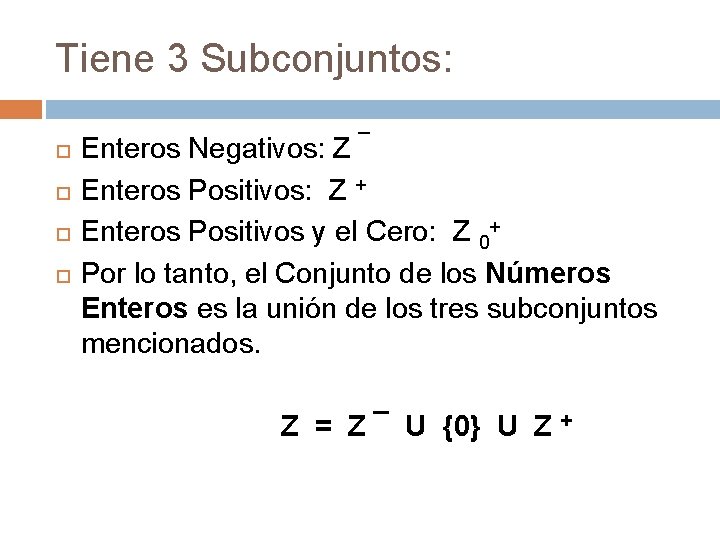Tiene 3 Subconjuntos: Enteros Negativos: Z ¯ Enteros Positivos: Z + Enteros Positivos y