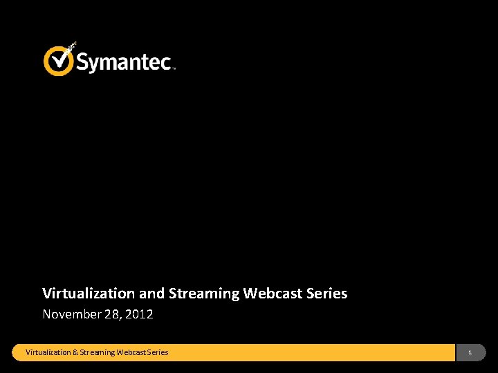 Virtualization and Streaming Webcast Series November 28, 2012 Virtualization & Streaming Webcast Series 1