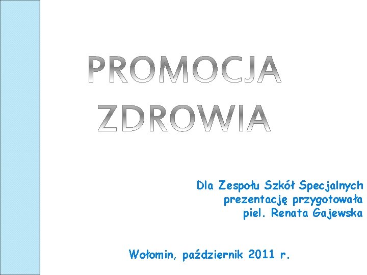 Dla Zespołu Szkół Specjalnych prezentację przygotowała piel. Renata Gajewska Wołomin, październik 2011 r. 