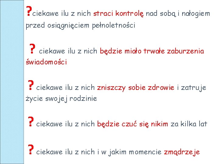 ? ciekawe ilu z nich straci kontrolę nad sobą i nałogiem przed osiągnięciem pełnoletności