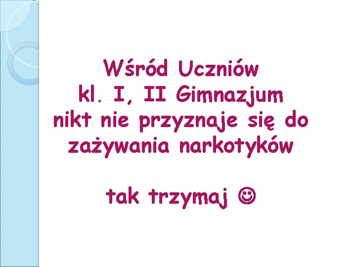 Wśród Uczniów kl. I, II Gimnazjum nikt nie przyznaje się do zażywania narkotyków tak