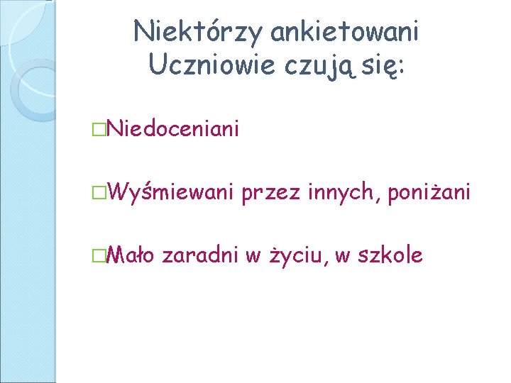 Niektórzy ankietowani Uczniowie czują się: �Niedoceniani �Wyśmiewani �Mało przez innych, poniżani zaradni w życiu,