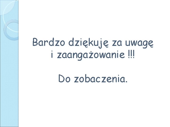 Bardzo dziękuję za uwagę i zaangażowanie !!! Do zobaczenia. 