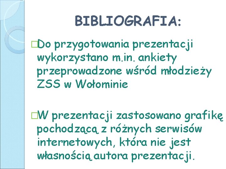 BIBLIOGRAFIA: �Do przygotowania prezentacji wykorzystano m. in. ankiety przeprowadzone wśród młodzieży ZSS w Wołominie