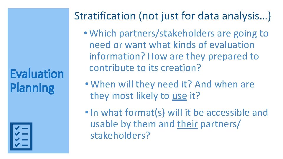 Stratification (not just for data analysis…) Evaluation Planning • Which partners/stakeholders are going to