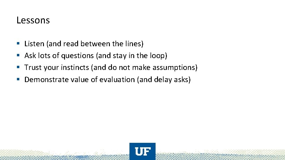 Lessons § § Listen (and read between the lines) Ask lots of questions (and